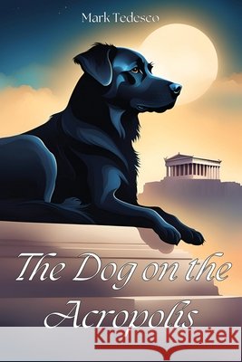 The Dog on the Acropolis Mark Tedesco 9798330325801