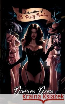 Liberation of Ms Pretty Peaches Damian Draco, Pretty Peaches 9798330328369