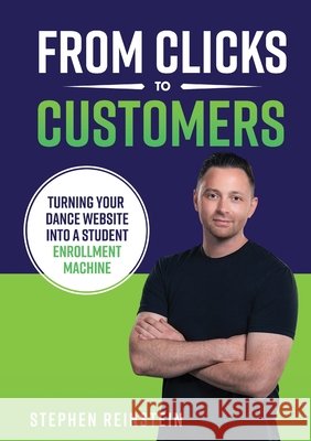 From Clicks to Customers: Turning Your Dance Website Into a Student Enrollment Machine Reinstein, Stephen 9798330331765