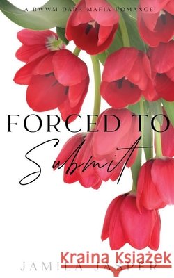 Forced To Submit: BWWM Dark Mafia Romance Jamila Jasper 9798330334902
