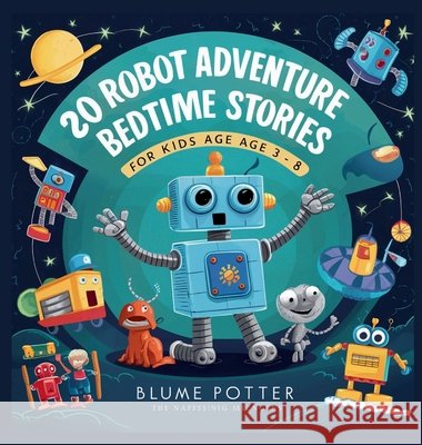 20 Robot Adventure Bedtime Stories For Kids Age 3 - 8 Blume Potter 9798330341900