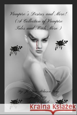 Vampire's Desires and More! Jo Ann Atcheson Gray, Jo Jo Gray, Anna Elizabeth Sasha Joy 9798330344826