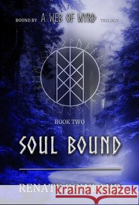 Soul Bound: Bound by A Web Of Wyrd Trilogy Renate Rowland 9798330345151