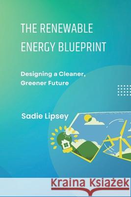 The Renewable Energy Blueprint Sadie Lipsey 9798330349715