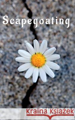 Scapegoating: Oversimplification of Suffering by Blame Shifting and Displacement Loran Joly 9798330350018