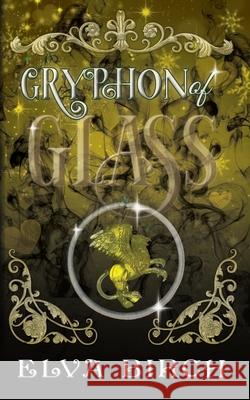 Gryphon of Glass Elva Birch, Zoe Chant 9798330410897 Ellen Million Graphics