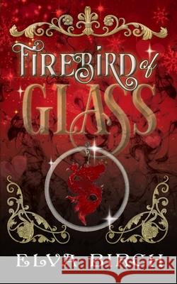 Firebird of Glass Elva Birch, Zoe Chant 9798330410927 Ellen Million Graphics