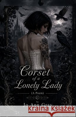 Corset of a Lonely Lady (A Poem) Gray, Jo Ann 9798330411429 Jo Ann Gray