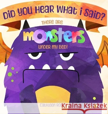 Did You Hear What I Said? There Are Monsters Under My Bed! Cathleen Roach 9798330420902