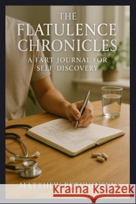 The Flatulence Chronicles: A Fart Journal for Self-Discovery Matthew Petchinsky 9798330452781 Matthew Edward Petchinsky