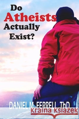 Do Atheists Actually Exist? Ferrell, Daniel M., Morgan, Sheila R. 9798330520671