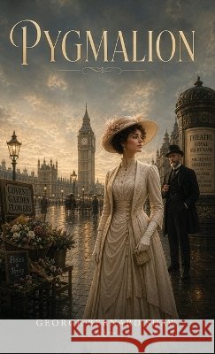 Pygmalion: A Classic Comedy of Language, Identity, and Social Class Shaw, George Bernard 9798330608157 Curated Collection Publishing