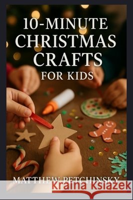 10-Minute Christmas Crafts for Kids Matthew Petchinsky 9798330612123
