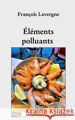 Éléments polluants François Lavergne 9798331167004 Blurb
