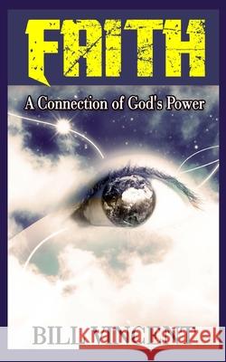 Faith: A Connection of God's Power Bill Vincent 9798331184704