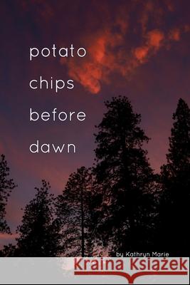 Potato Chips Before Dawn: A Collection of Haiku and Photography Kathryn Marie 9798331228019