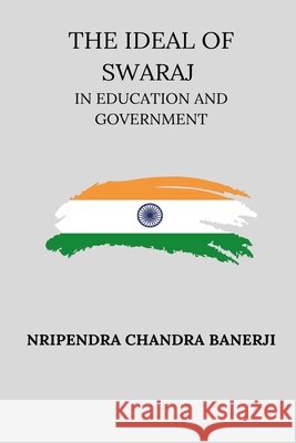The Ideal of Swaraj Nripendra Chandra Banerji 9798331232566