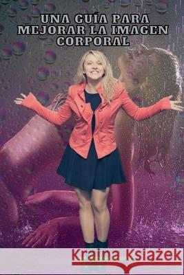 Una guía para mejorar la imagen corporal Ubaldo Sánchez Gutiérrez 9798331291679