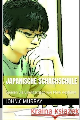 Japanische Schachschule: Spielen Sie Grundschach wie Mirai Aoshima John C Murray 9798332044434