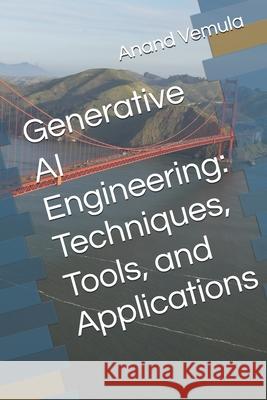 Generative AI Engineering: Techniques, Tools, and Applications Anand Vemula 9798332107023