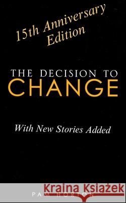 The Decision to Change: 15th Anniversary Edition Pam Horton 9798332182891