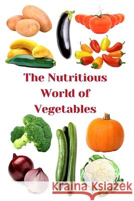 The Nutritious World of Vegetables Zulfiqar Khan 9798332195587