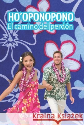 Ho'oponopono: El camino del perdón Miguel Ángel Segura 9798332222283