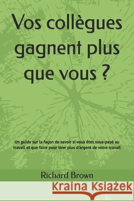 Vos collègues gagnent plus que vous ?: Savoir si vous êtes sous-payé au travail et que faire pour tirer plus d'argent de votre travail Photolator, Richard Brown 9798332233951