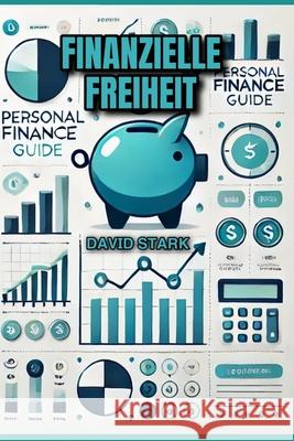 Finanzielle Freiheit: Dein Weg zu Wohlstand und Sicherheit: Ein umfassender Leitfaden zur Verwaltung persönlicher Finanzen, Schuldenabbau, klugem Investieren und Altersvorsorge David Stark 9798332252686