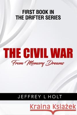 The Civil War: From Memory Dreams Jeffrey L Holt 9798332277702