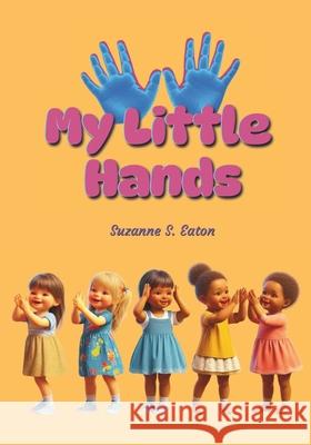 My Little Hands Suzanne S Eaton 9798332285783
