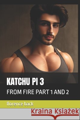Katchu Pi 3: From Fire Part 1 and 2 Florence Back 9798332304194