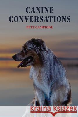 Canine Conversations Pete Campione 9798332332661 Independently Published