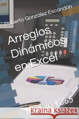 Arreglos Dinámicos en Excel: MS Excel 365 Roberto González Escandón 9798332341267