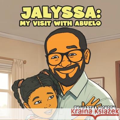 Jalyssa: My visit with Abuelo Cameron Wilson, Martha Hickson 9798332354816