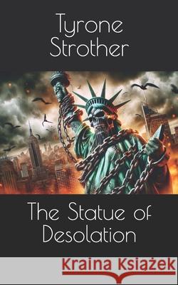 The Statue of Desolation Tyrone Strother 9798332355608