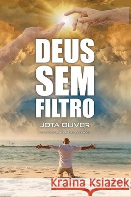 Deus sem filtro: O Deus bem além das Religiões Jose Luis de Oliveira, Jota Oliver 9798332409127