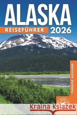 Das Beste Von Alaska Reiseführer: Einschließlich Anchorage, Fairbanks, Juneau, Sitka und Ketchikan - Erkunden Sie über 200 fantastische Orte mit Bildern, QR-Codes und Reiserouten Harrison Walshaw 9798332469886