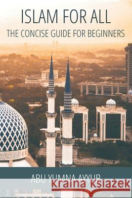 Islam for All: The Concise Guide for Beginners Abu Yumna Ayyub 9798332491115