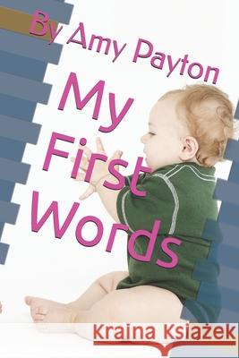 My First Words: By Amy Payton Amy Lynn Payton 9798332504808