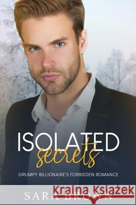 Isolated Secrets: Grumpy Billionaire's Forbidden Love Sara Brown 9798332520495