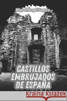 Castillos embrujados de España Miguel Ángel Segura 9798332531835