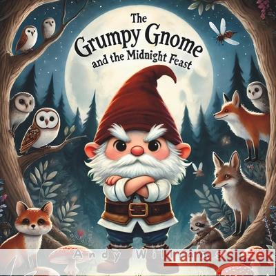 The Grumpy Gnome and the Midnight Feast Andy Williams 9798332533044