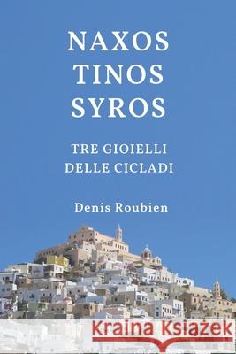 Naxos - Tinos - Syros. Tre Gioielli delle Cicladi Denis Roubien 9798332560156 Independently Published