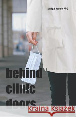 Behind Clinic Doors Emily A Haynie 9798332585784 Independently Published