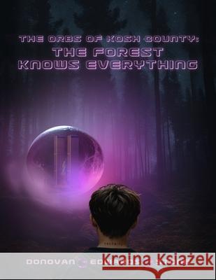 The Orbs of Kosh County: The Forest Knows Everything Brock Edwards, Mickey Stone, Ace Donovan 9798332612954