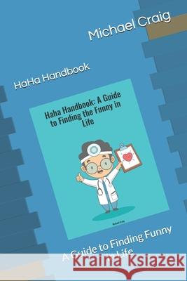 HaHa Handbook: A Guide to Finding Funny in Life Michael Craig 9798332659485