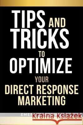 Tips AND Tricks to Optimize Your Direct Response Marketing Emery V Brown 9798332660597