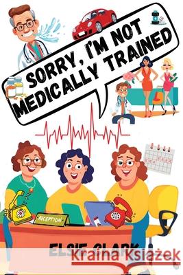 Sorry, I'm Not Medically Trained Elsie Clark 9798332664076