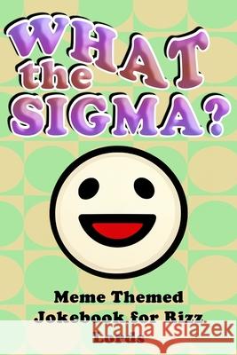 What the Sigma?: Meme Themed Jokebook for Rizz Lords George Stoneham 9798332686801